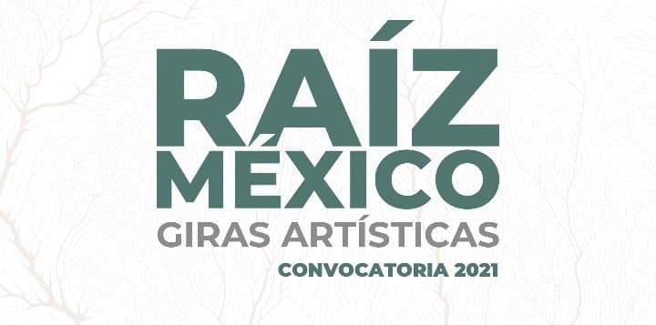 LA CONVOCATORIA NACIONAL: RAÍZ MÉXICO. GIRAS ARTÍSTICAS  