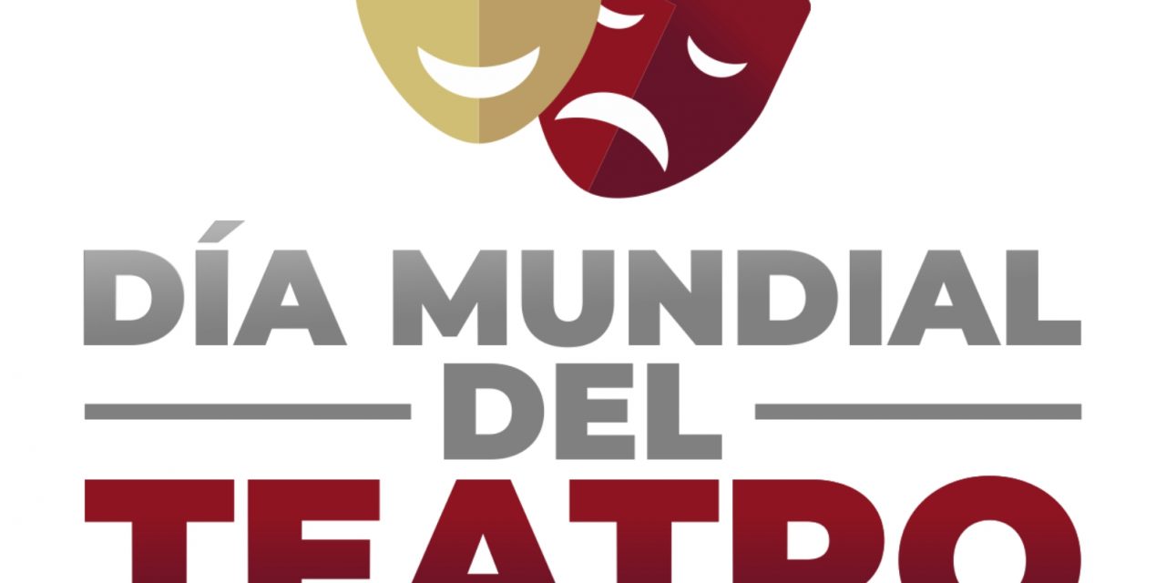 ASÍ SERÁN LAS CELEBRACIONES POR EL DÍA MUNDIAL DEL TEATRO 