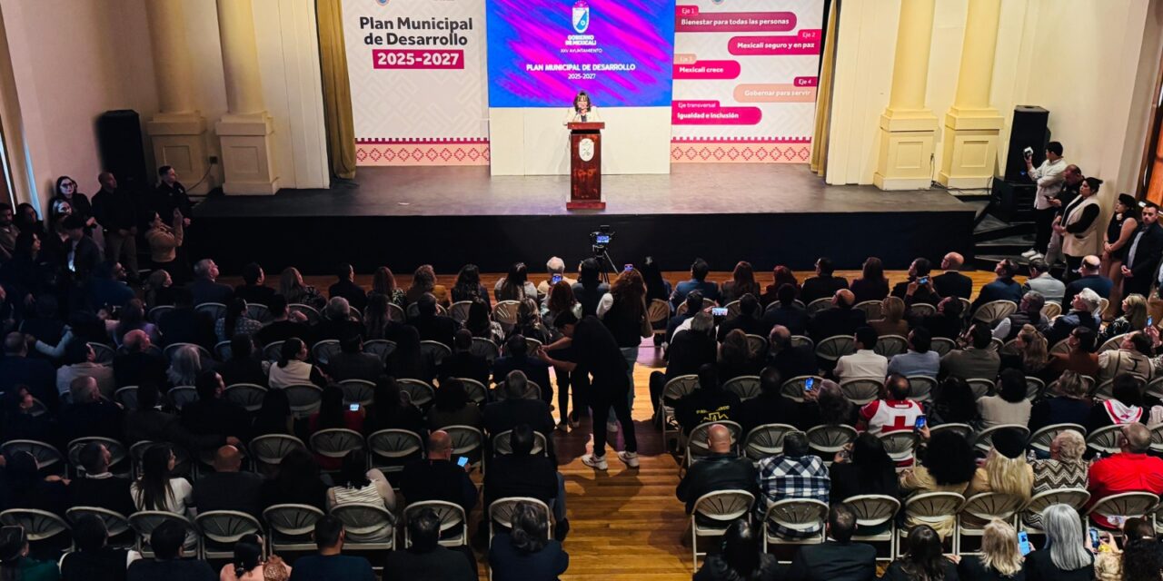 PRESENTAN PLAN DE DESARROLLO DE MEXICALI 2025-2027